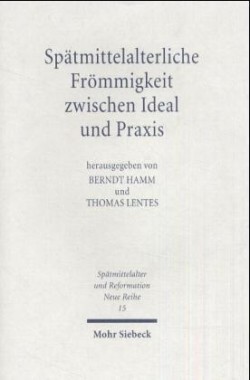 Spätmittelalterliche Frömmigkeit zwischen Ideal und Praxis