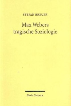 Max Webers tragische Soziologie