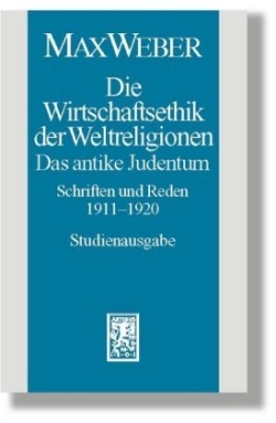Max Weber-Studienausgabe Band I/21: Die Wirtschaftsethik der Weltreligionen. Das antike Judentum. Schriften und Reden 1911-1920