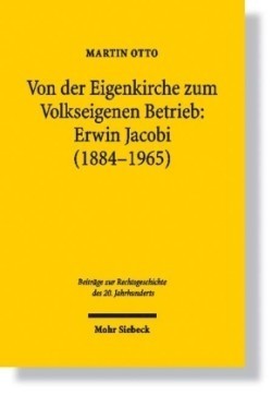 Von der Eigenkirche zum Volkseigenen Betrieb: Erwin Jacobi (1884-1965)