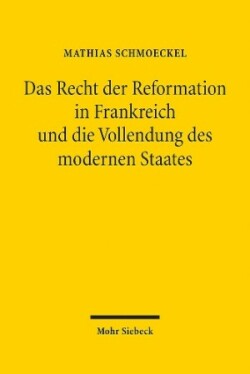 Das Recht der Reformation in Frankreich und die Vollendung des modernen Staates