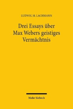 Drei Essays über Max Webers geistiges Vermächtnis