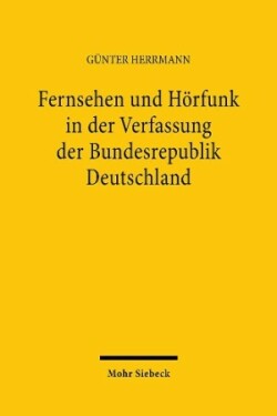 Fernsehen und Hörfunk in der Verfassung der Bundesrepublik Deutschland zugleich ein Beitrag zu weiteren allgemeinen verfassungsrechtlichen und kommunikationsrechtlichen Fragen