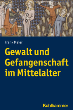 Gewalt und Gefangenschaft im Mittelalter