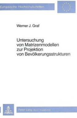 Untersuchung Von Matrizenmodellen Zur Projektion Von Bevoelkerungsstrukturen