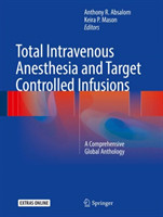 Total Intravenous Anesthesia and Target Controlled Infusions A Comprehensive Global Anthology