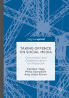 Taking Offence on Social Media Conviviality and Communication on Facebook
