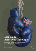 Media and Affective Mythologies Discourse, Archetypes and Ideology in Contemporary Politics