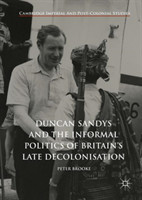 Duncan Sandys and the Informal Politics of Britain’s Late Decolonisation
