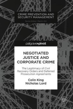 Negotiated Justice and Corporate Crime The Legitimacy of Civil Recovery Orders and Deferred Prosecut