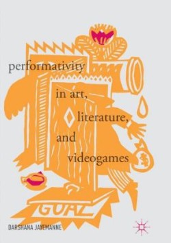 Performativity in Art, Literature, and Videogames