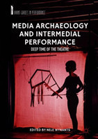 Media Archaeology and Intermedial Performance Deep Time of the Theatre