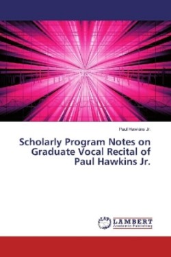 Scholarly Program Notes on Graduate Vocal Recital of Paul Hawkins Jr.