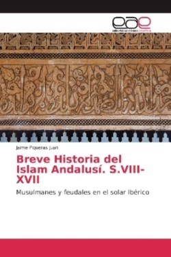 Breve Historia del Islam Andalusí. S.VIII-XVII