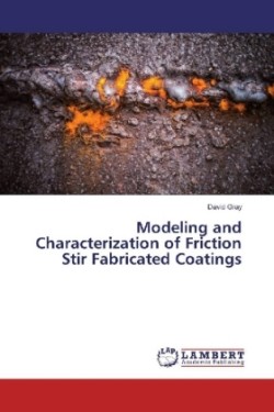 Modeling and Characterization of Friction Stir Fabricated Coatings