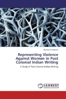 Representing Violence Against Women in Post Colonial Indian Writing