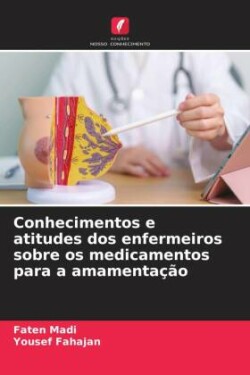 Conhecimentos e atitudes dos enfermeiros sobre os medicamentos para a amamentação