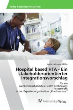 Hospital based HTA - Ein stakeholderorientierter Integrationsvorschlag