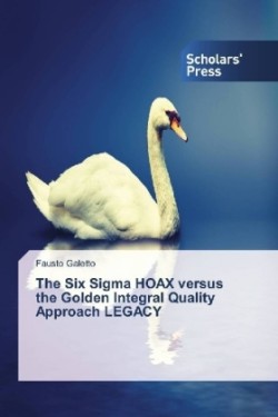 The Six Sigma HOAX versus the Golden Integral Quality Approach LEGACY