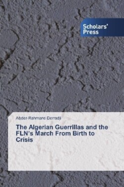 The Algerian Guerrillas and the FLN's March From Birth to Crisis