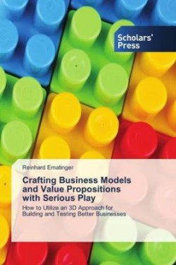 Crafting Business Models and Value Propositions with Serious Play