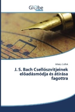 J. S. Bach Csellószvitjeinek elöadásmódja és átírása fagottra