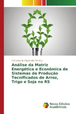 Análise da Matriz Energética e Econômica de Sistemas de Produção Tecnificados de Arroz, Trigo e Soja no RS