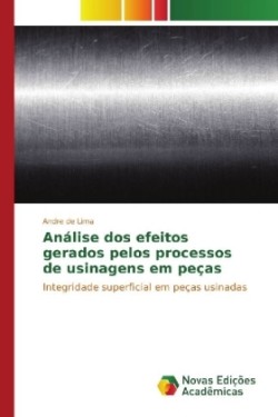 Análise dos efeitos gerados pelos processos de usinagens em peças