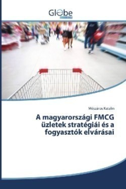 A magyarországi FMCG üzletek stratégiái és a fogyasztók elvárásai
