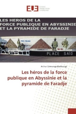 Les héros de la force publique en Abyssinie et la pyramide de Faradje