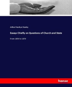Essays Chiefly on Questions of Church and State