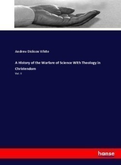 History of the Warfare of Science With Theology in Christendom