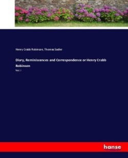 Diary, Reminiscences and Correspondence or Henry Crabb Robinson