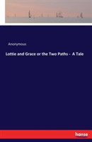 Lottie and Grace or the Two Paths - A Tale