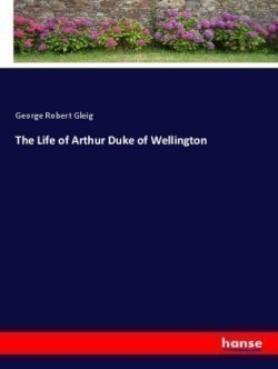 Life of Arthur Duke of Wellington