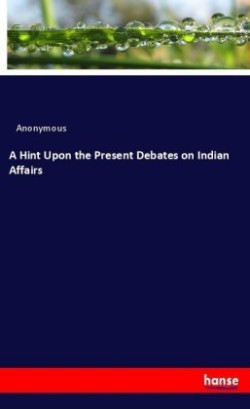 Hint Upon the Present Debates on Indian Affairs