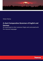 short Comparative Grammar of English and German As traced back to their common Origin and contrasted with the classical Languages