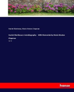 Harriet Martineau's Autobiography - With Memorials by Maria Weston Chapman