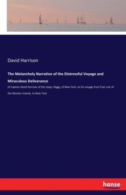 Melancholy Narrative of the Distressful Voyage and Miraculous Deliverance