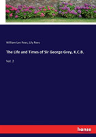 Life and Times of Sir George Grey, K.C.B.