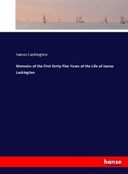 Memoirs of the First Forty-Five Years of the Life of James Lackington