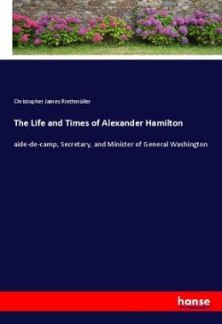 The Life and Times of Alexander Hamilton