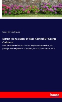 Extract From a Diary of Rear-Admiral Sir George Cockburn