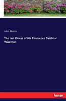 last Illness of His Eminence Cardinal Wiseman