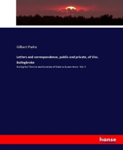 Letters and correspondence, public and private, of Visc. Bolingbroke