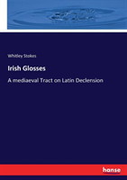 Irish Glosses A mediaeval Tract on Latin Declension
