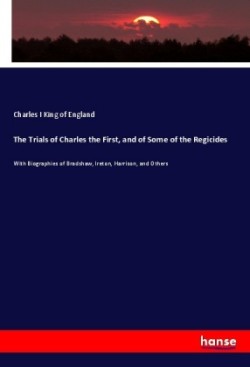 Trials of Charles the First, and of Some of the Regicides