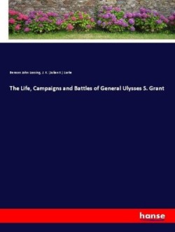 Life, Campaigns and Battles of General Ulysses S. Grant