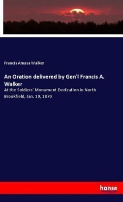 Oration delivered by Gen'l Francis A. Walker