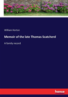 Memoir of the late Thomas Scatcherd